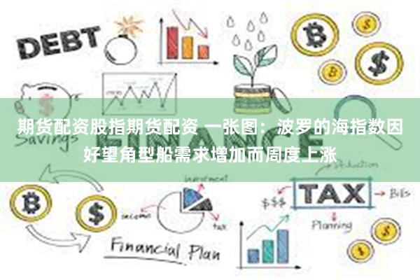 期货配资股指期货配资 一张图：波罗的海指数因好望角型船需求增加而周度上涨