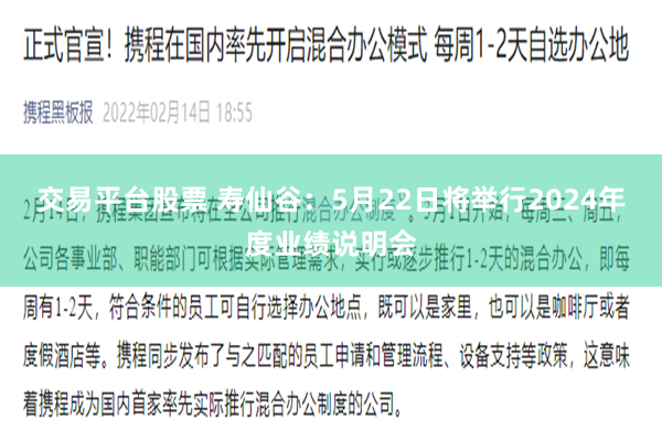 交易平台股票 寿仙谷：5月22日将举行2024年度业绩说明会