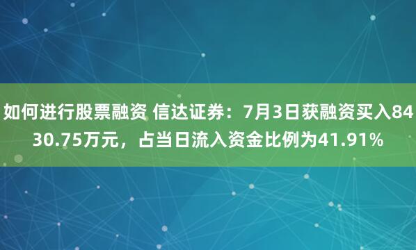如何进行股票融资 信达证券：7月3日获融资买入8430.75万元，占当日流入资金比例为41.91%