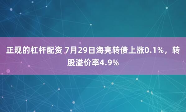正规的杠杆配资 7月29日海亮转债上涨0.1%，转股溢价率4.9%