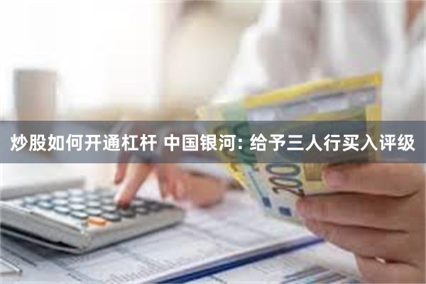 炒股如何开通杠杆 中国银河: 给予三人行买入评级